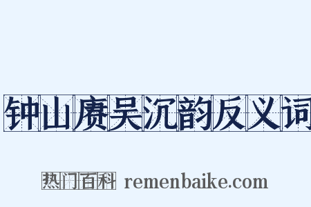 钟山赓吴沉韵反义词是什么意思的图片